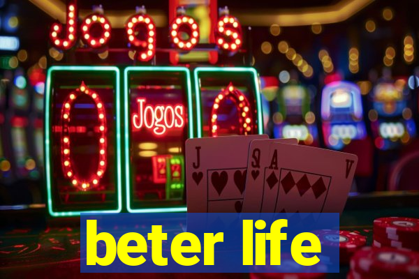 beter life